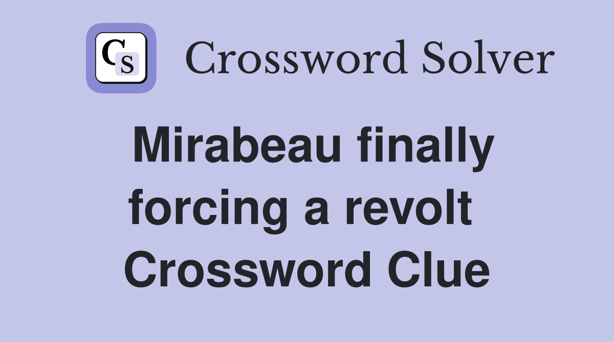 Mirabeau finally forcing a revolt  Crossword Clue