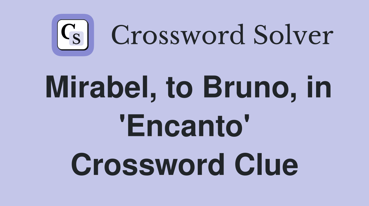Mirabel, to Bruno, in 'Encanto' Crossword Clue