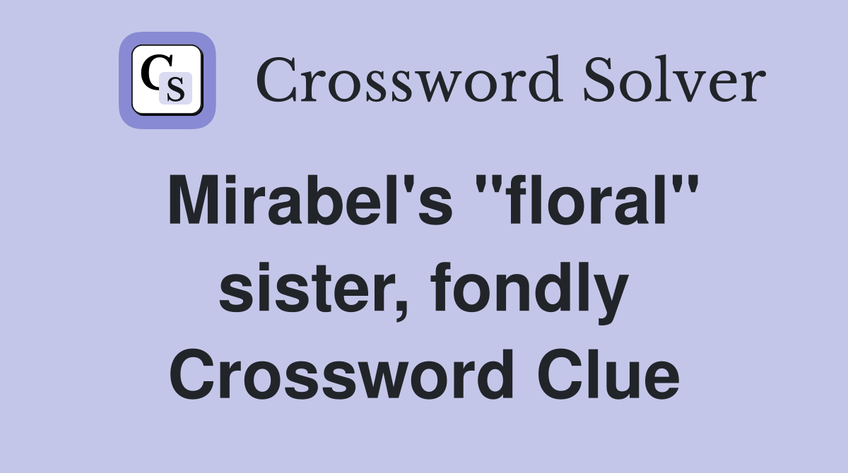 Mirabel's "floral" sister, fondly Crossword Clue