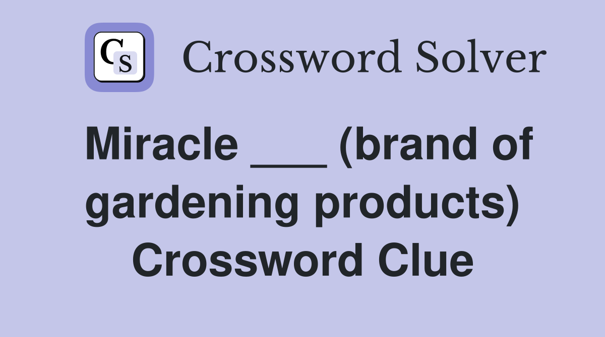 Miracle ___ (brand of gardening products) Crossword Clue