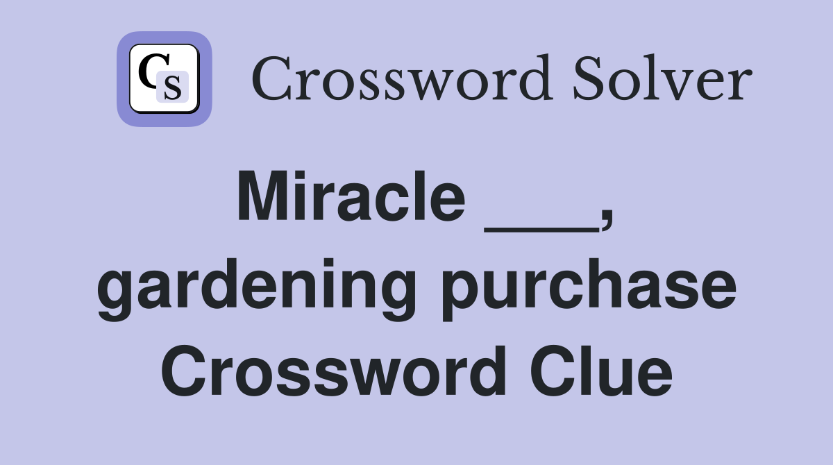 Miracle ___, gardening purchase Crossword Clue