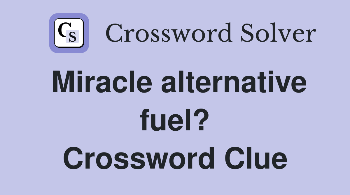 Miracle alternative fuel? Crossword Clue