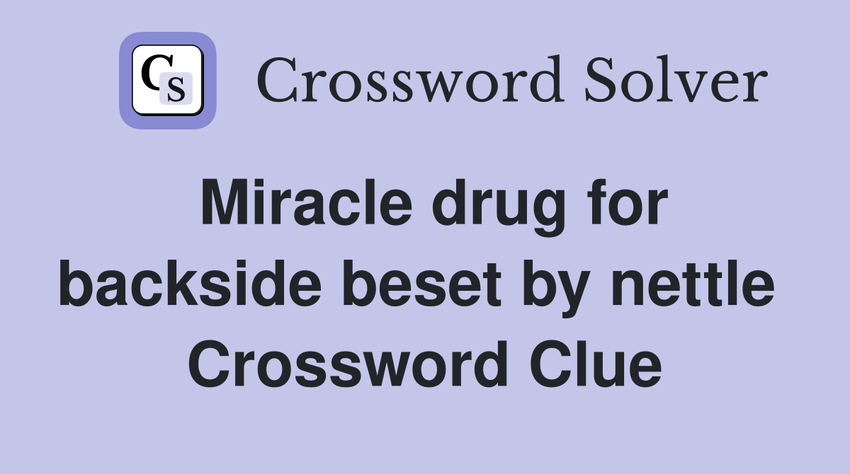 Miracle drug for backside beset by nettle  Crossword Clue