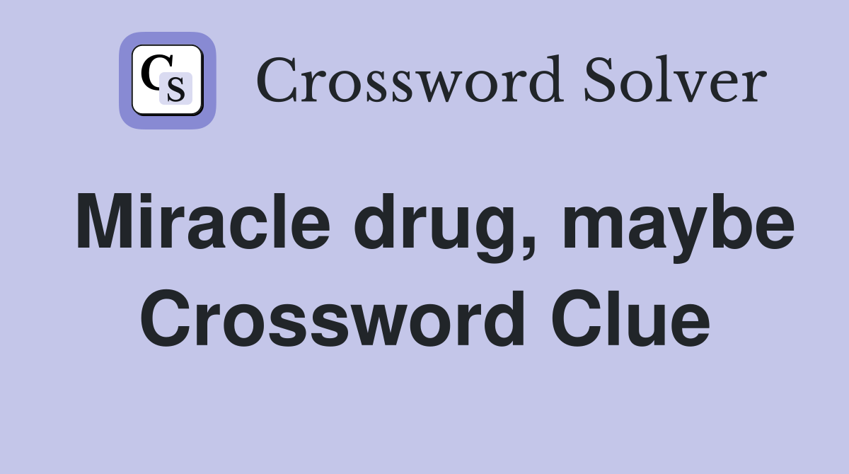 Miracle drug, maybe Crossword Clue