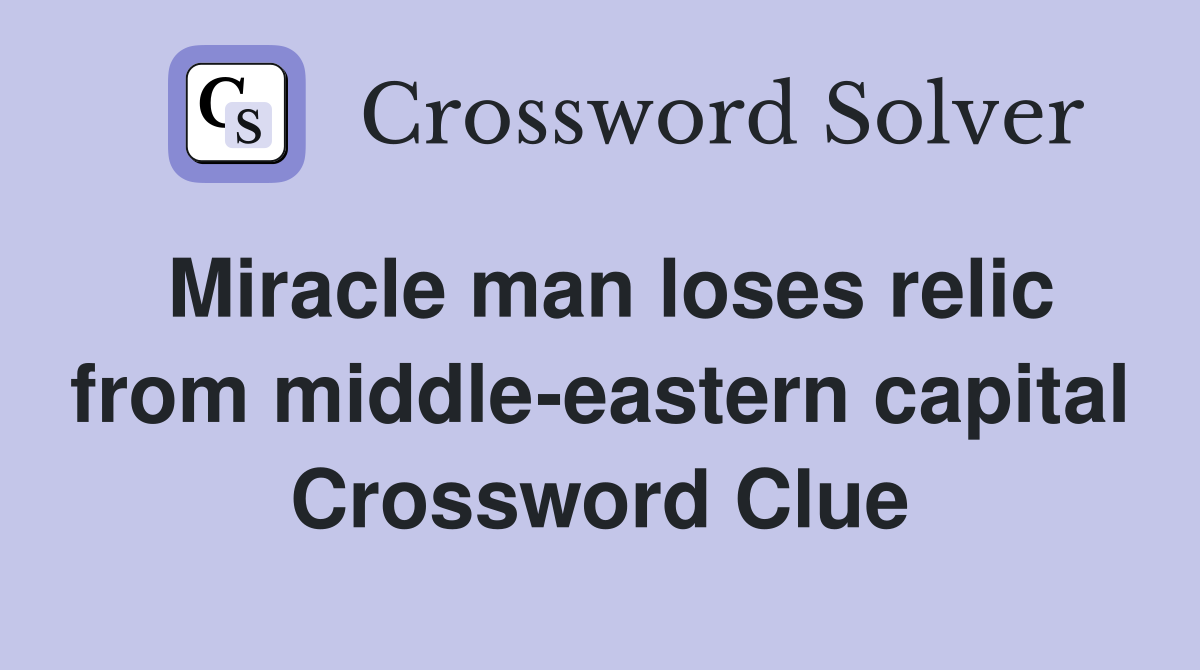 Miracle man loses relic from middle-eastern capital Crossword Clue