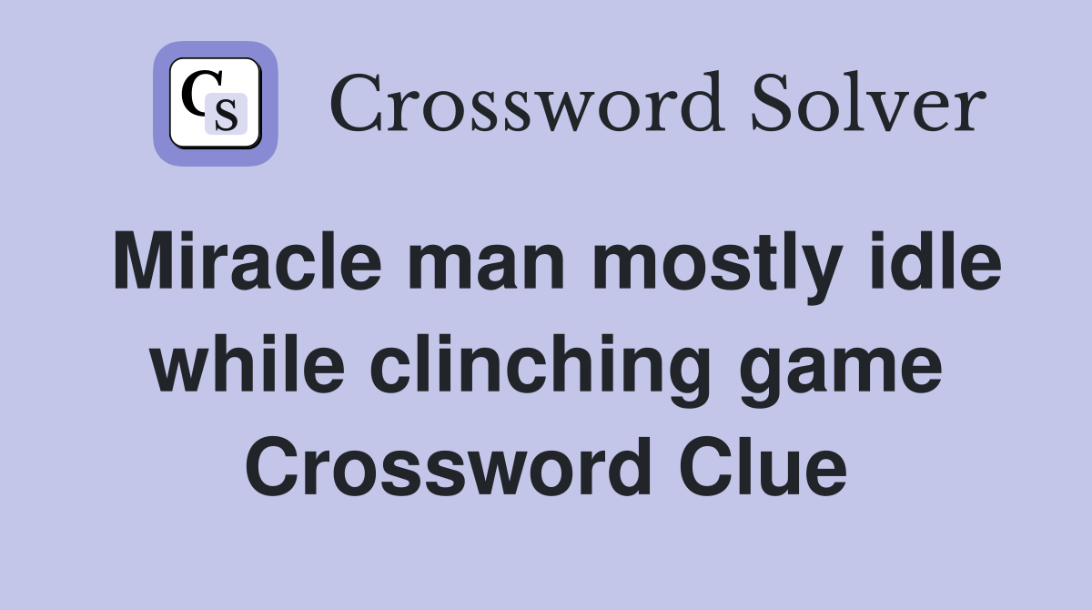 Miracle man mostly idle while clinching game Crossword Clue