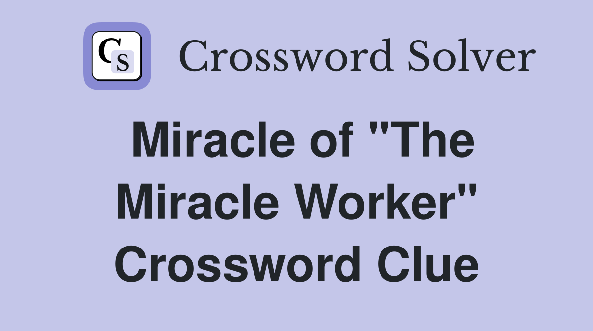 Miracle of "The Miracle Worker" Crossword Clue