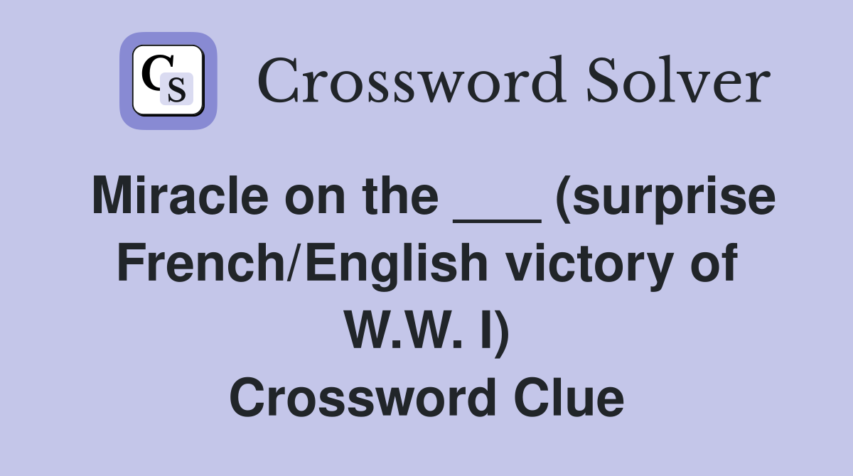 Miracle on the ___ (surprise French/English victory of W.W. I) Crossword Clue
