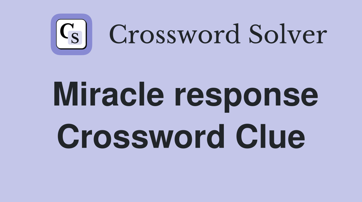 Miracle response Crossword Clue