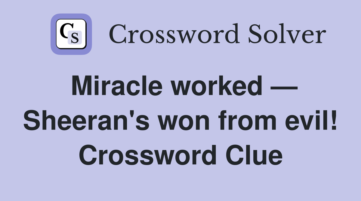 Miracle worked — Sheeran's won from evil! Crossword Clue