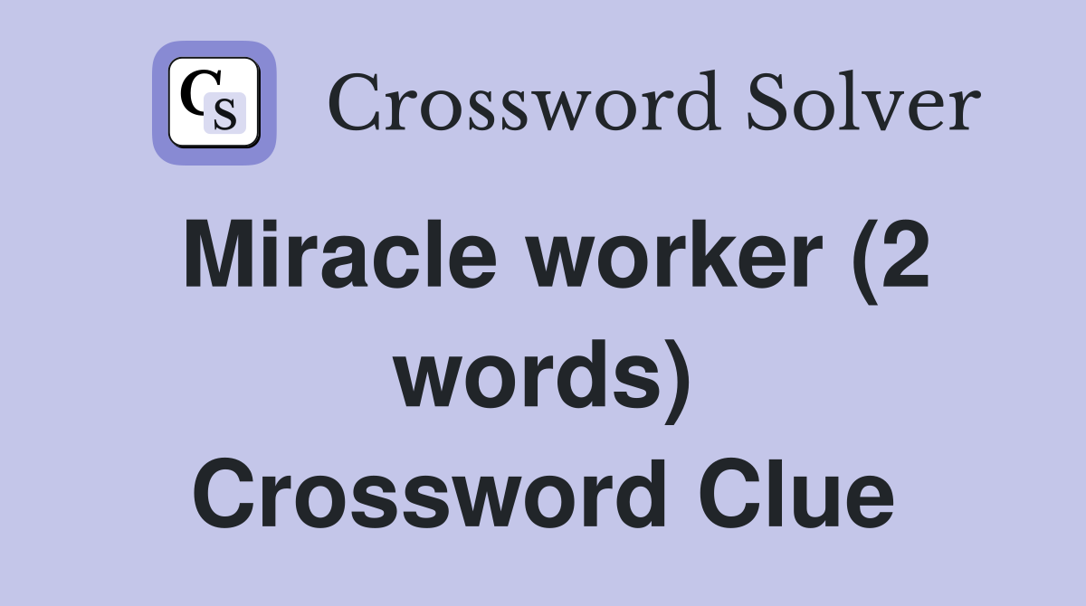 Miracle worker (2 words) Crossword Clue