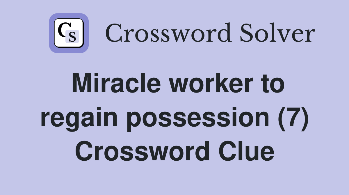 Miracle worker to regain possession (7) Crossword Clue