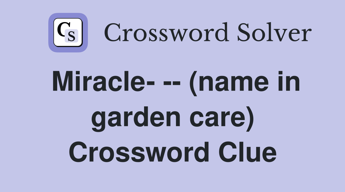 Miracle- -- (name in garden care) Crossword Clue