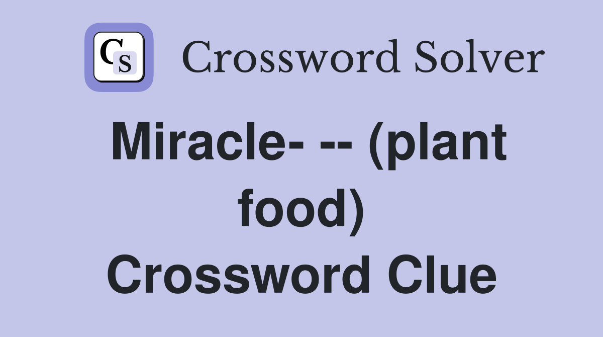 Miracle- -- (plant food) Crossword Clue