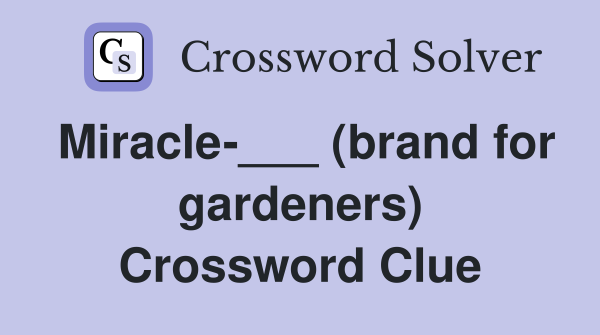 Miracle-___ (brand for gardeners) Crossword Clue