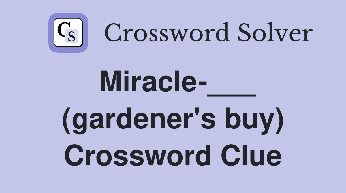 Miracle-___ (gardener's buy) Crossword Clue