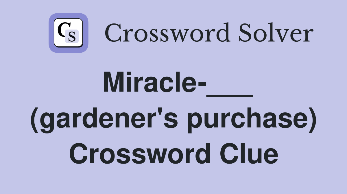 Miracle-___ (gardener's purchase) Crossword Clue