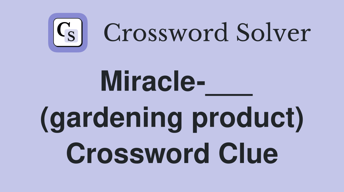 Miracle-___ (gardening product) Crossword Clue