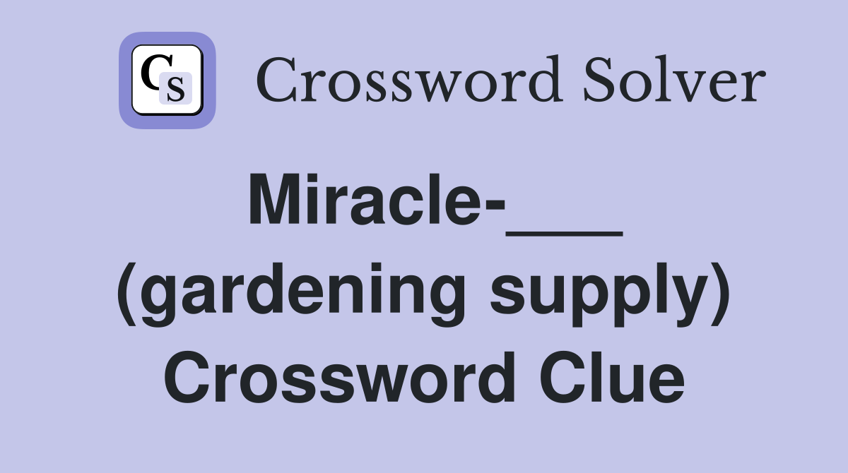 Miracle-___ (gardening supply) Crossword Clue