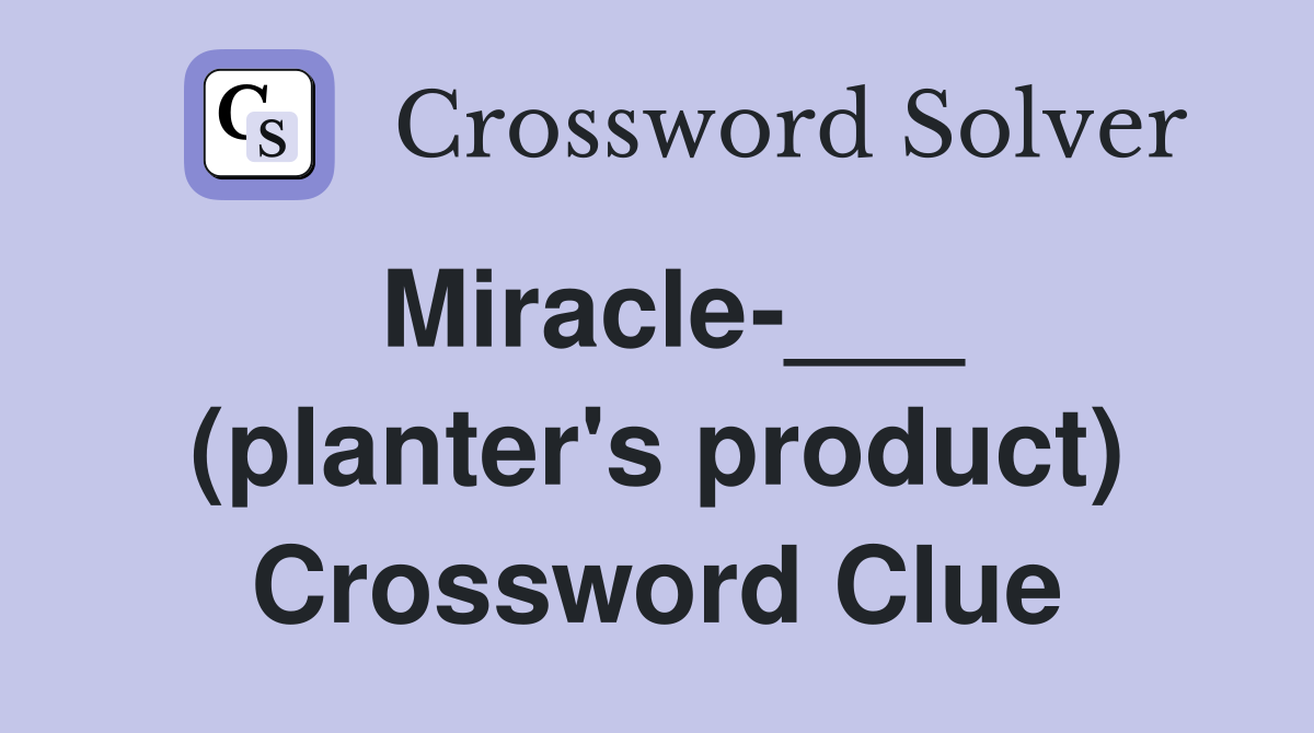 Miracle-___ (planter's product) Crossword Clue