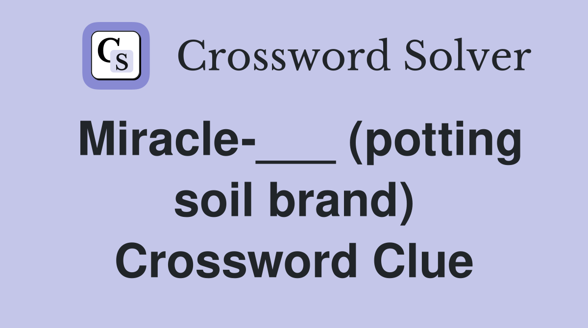 Miracle-___ (potting soil brand) Crossword Clue