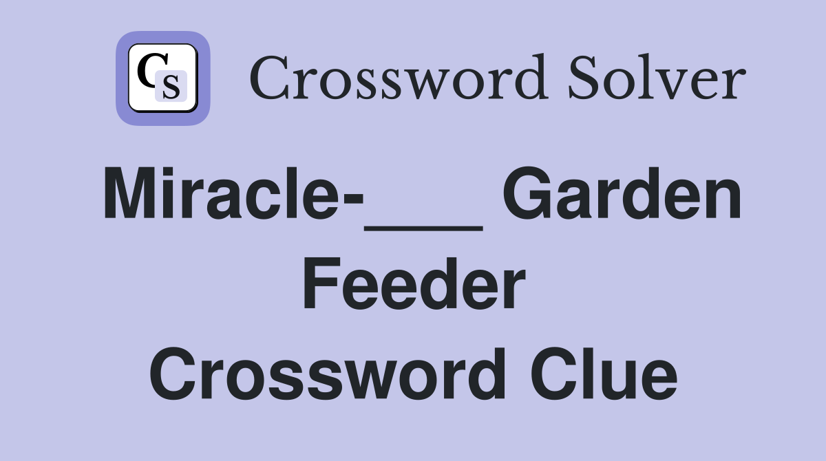 Miracle-___ Garden Feeder Crossword Clue