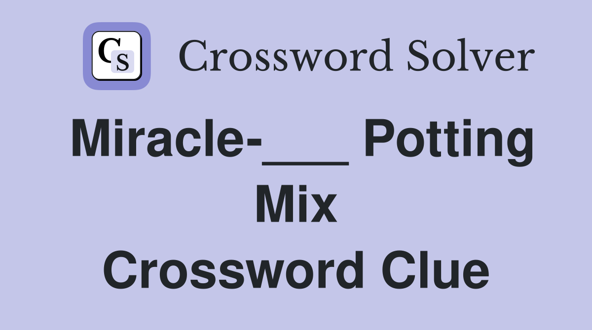 Miracle-___ Potting Mix Crossword Clue