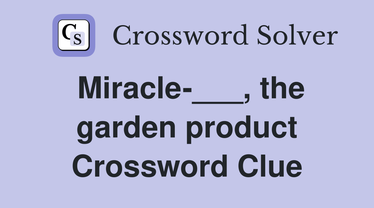 Miracle-___, the garden product Crossword Clue