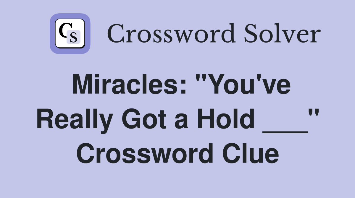 Miracles: "You've Really Got a Hold ___" Crossword Clue