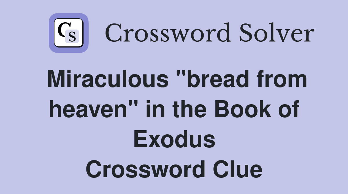 Miraculous "bread from heaven" in the Book of Exodus Crossword Clue