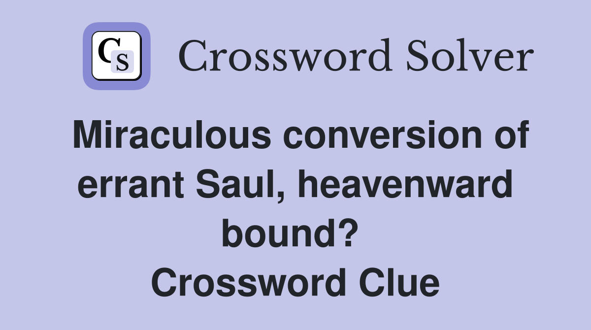 Miraculous conversion of errant Saul, heavenward bound?  Crossword Clue