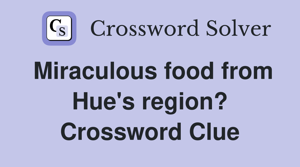 Miraculous food from Hue's region? Crossword Clue