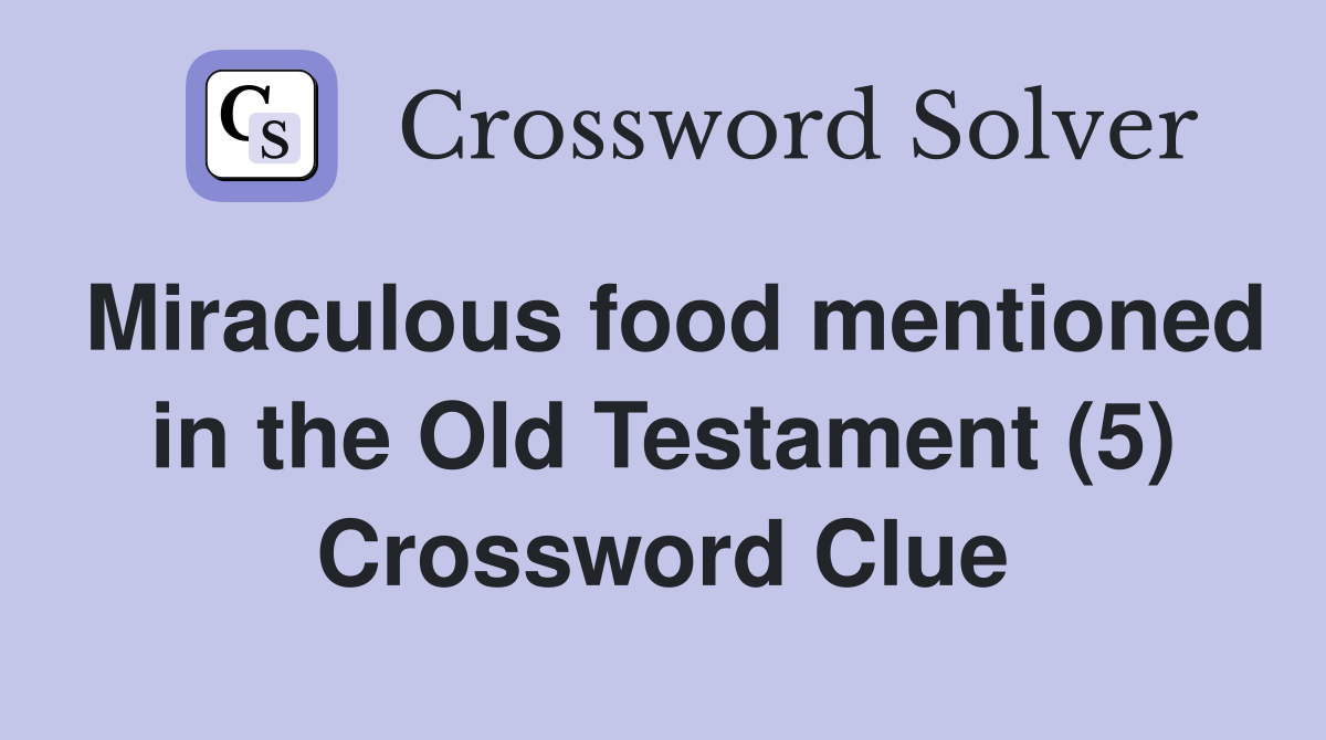 Miraculous food mentioned in the Old Testament (5) Crossword Clue