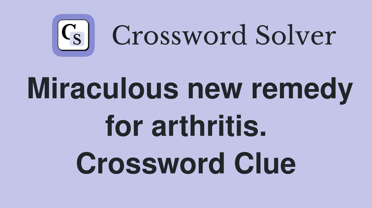 Miraculous new remedy for arthritis. Crossword Clue