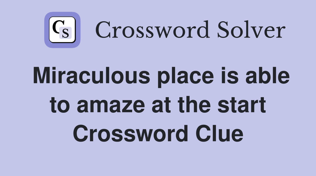 Miraculous place is able to amaze at the start Crossword Clue