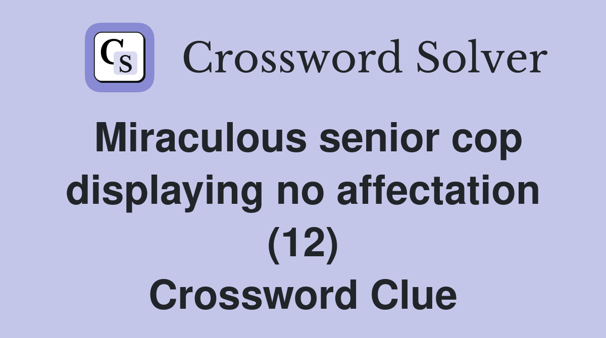 Miraculous senior cop displaying no affectation (12) Crossword Clue