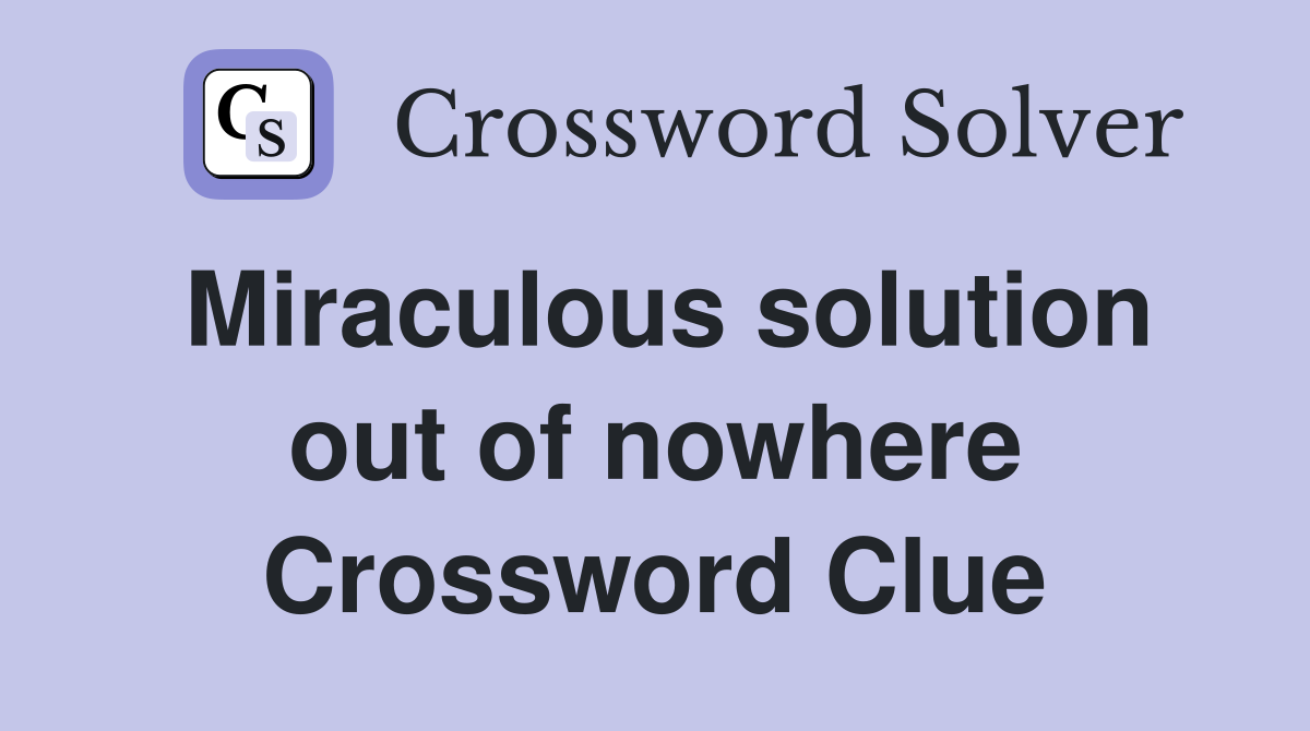 Miraculous solution out of nowhere Crossword Clue