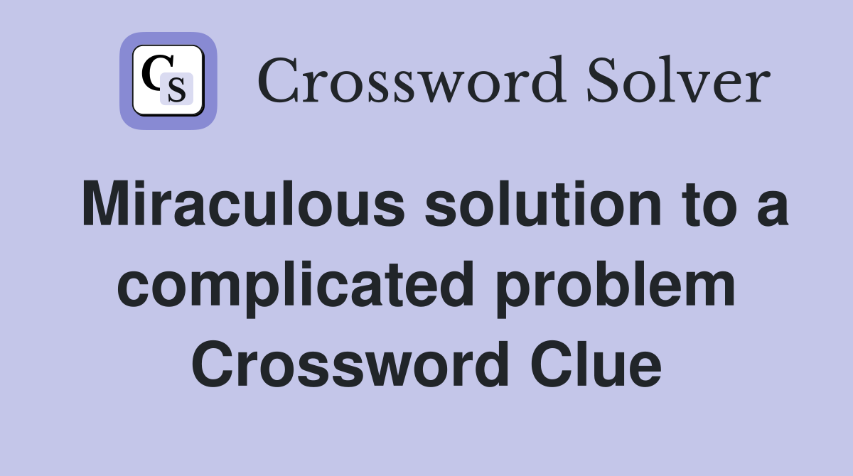 Miraculous solution to a complicated problem Crossword Clue