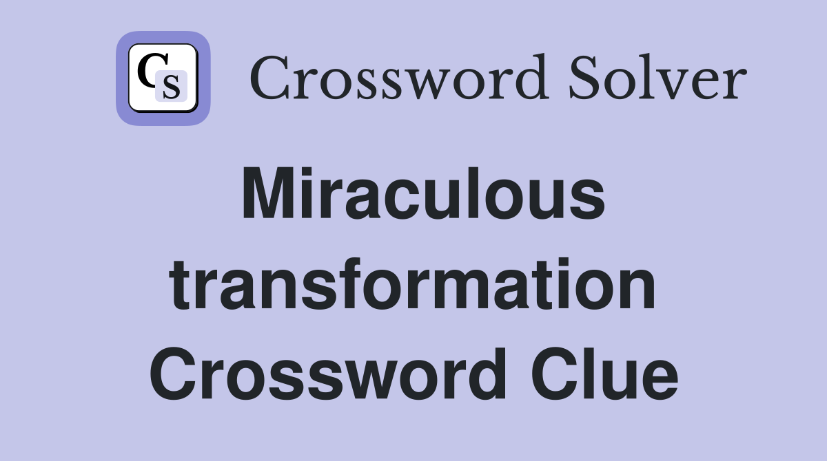Miraculous transformation Crossword Clue