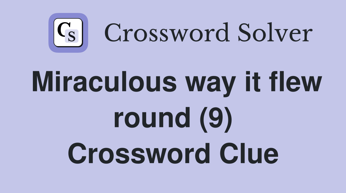 Miraculous way it flew round (9) Crossword Clue