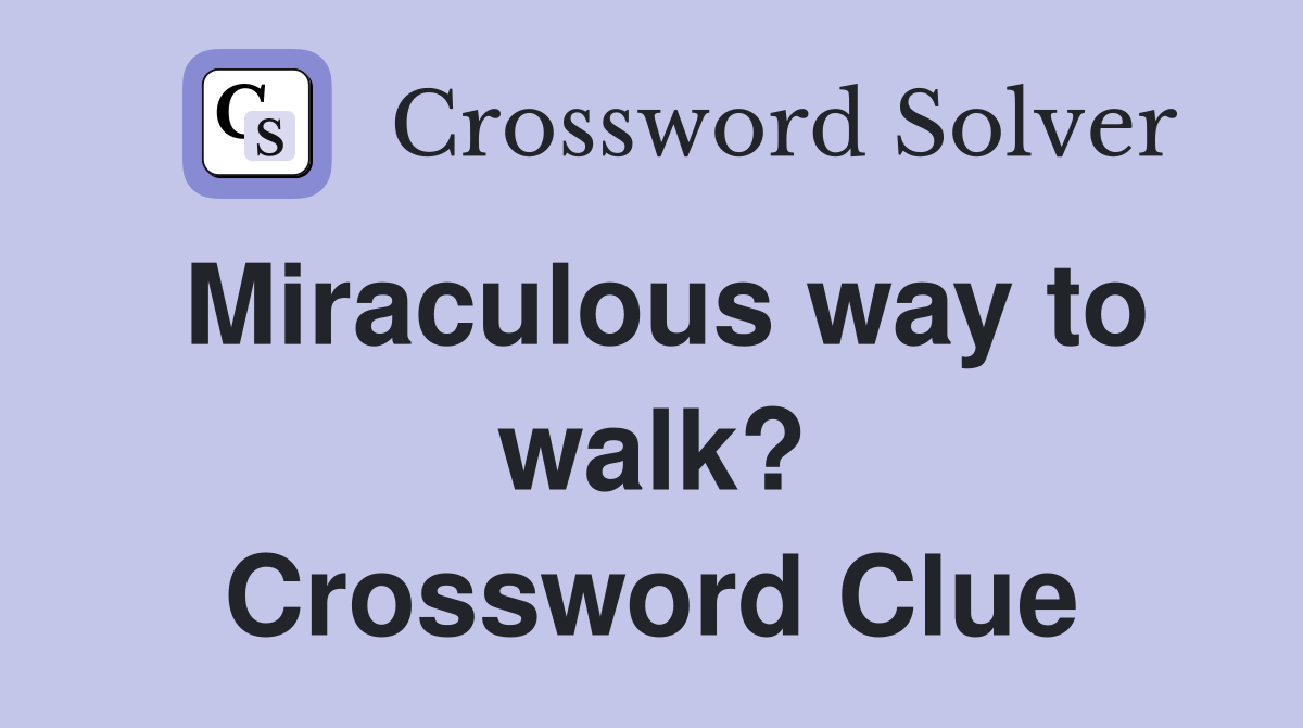 Miraculous way to walk? Crossword Clue