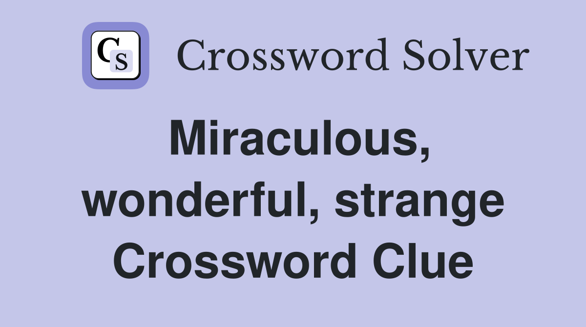 Miraculous, wonderful, strange Crossword Clue