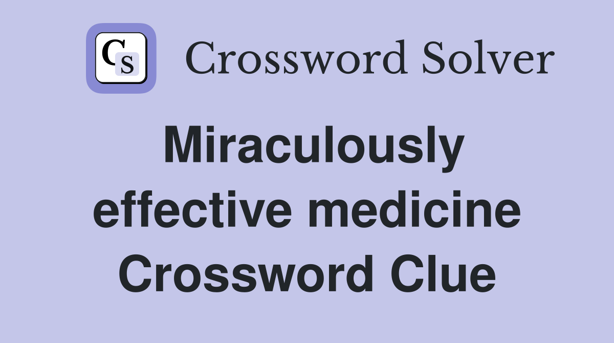 Miraculously effective medicine Crossword Clue