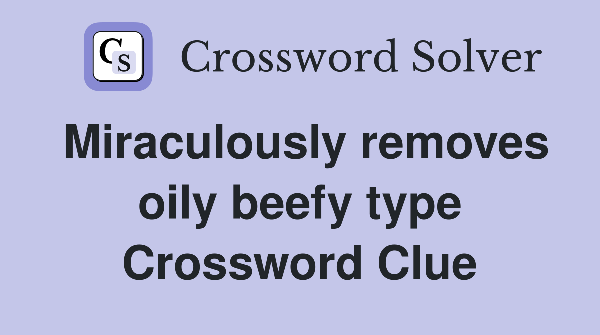 Miraculously removes oily beefy type Crossword Clue