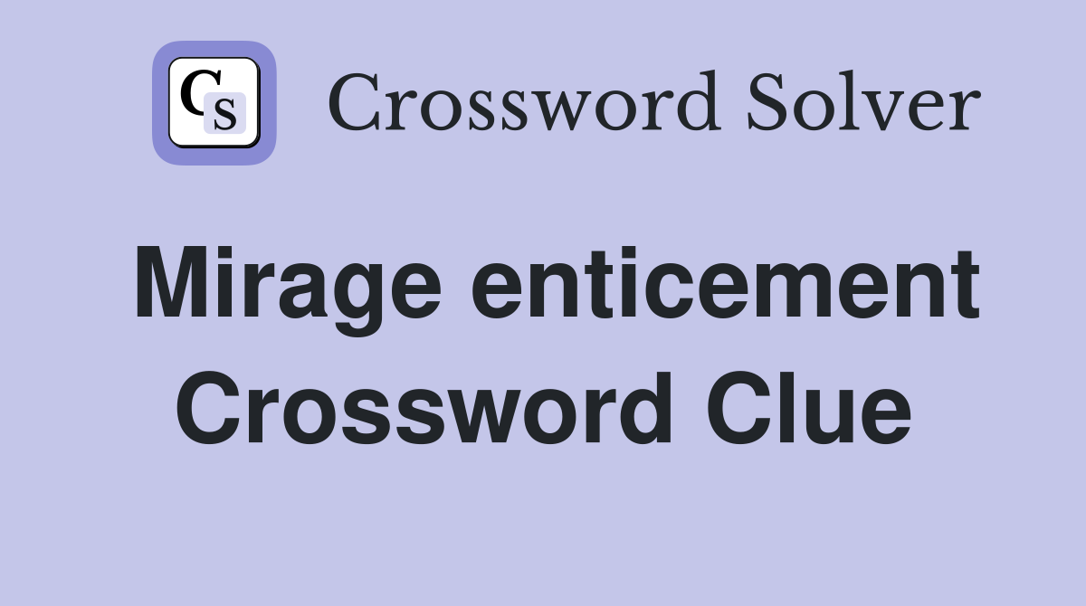 Mirage enticement Crossword Clue