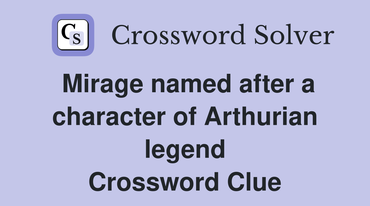 Mirage named after a character of Arthurian legend Crossword Clue