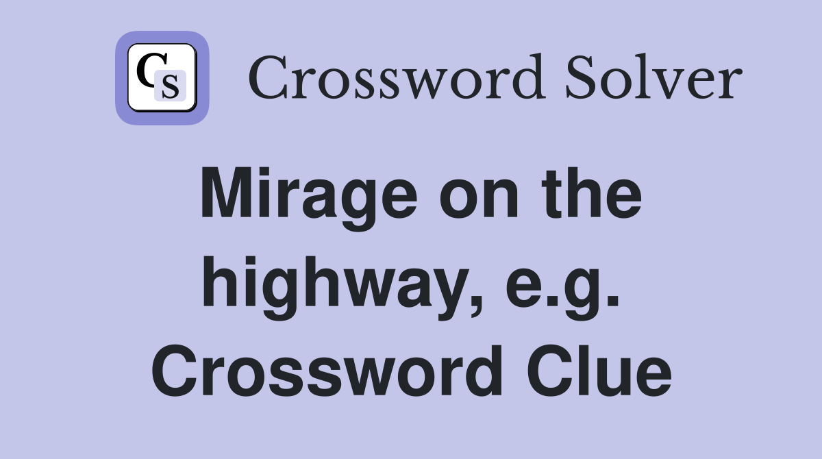 Mirage on the highway, e.g. Crossword Clue