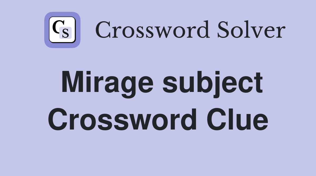 Mirage subject Crossword Clue