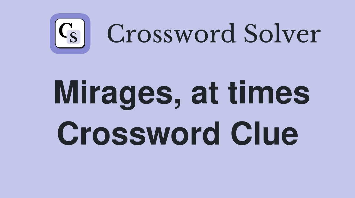 Mirages, at times Crossword Clue
