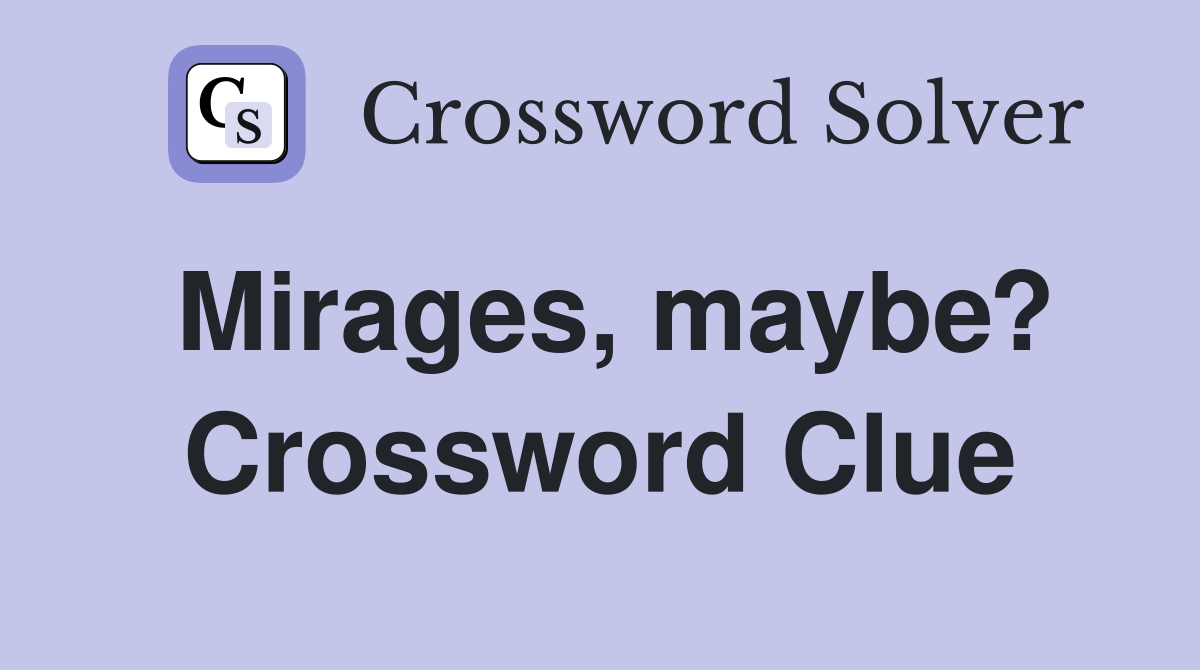 Mirages, maybe? Crossword Clue